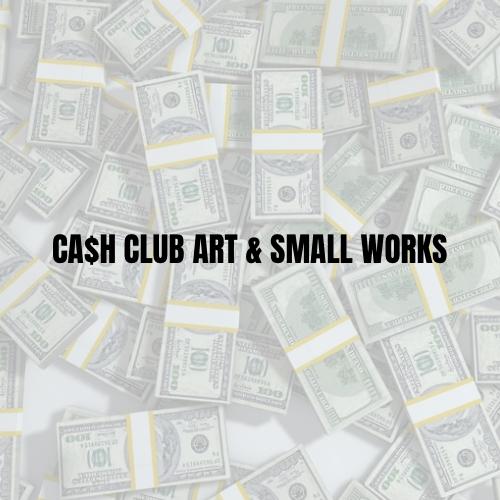 CA$H CLUB ART & SMALL WORKS